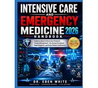 Intensive Care and Emergency Medicine Handbook 2026: Evidence-Based Critical Care Protocols, Trauma Management, Life-Saving Procedures, Rapid Diagnosis, and Acute Patient Stabilization