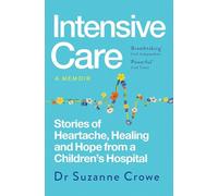 Intensive Care: Stories of Heartache, Healing and Hope from a Children's Hospital