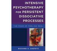 Intensive Psychotherapy for Persistent Dissociative Processes: The Fear of Feeling Real