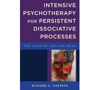 [Intensive Psychotherapy for Persistent Dissociative Processes: The Fear of Feeling Real (Norton Series on Interpersonal Neurobiology)] [Author: Chefetz, Richard A.] [April, 2015]