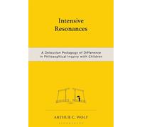 Intensive Resonances A Deleuzian Pedagogy of Difference in Philosophical Inquiry with Children - Arthur C. Wolf - Bloomsbury Academic - ebook (ePub) - Livre