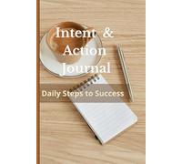Intent & Action Journal: Daily Steps to Success: A minimalist daily planner to set your intentions, take action, and reflect on your progress.