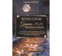 Intenti Lunari gennaio 2026 - Semina Chiara: Percorso mensile di Manifestazione: Rituali, journaling e ricette per potenziare la Legge dell'Attrazione