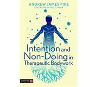 Intention and NonDoing in Therapeutic Bodywork by Andrew Pike Andrew Pike (Auteur)