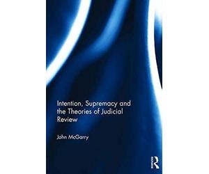 Intention, Supremacy And The Theories Of Judicial Review
