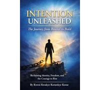 Intention Unleashed: A Journey from Bound to Bold: Reclaiming Identity, Freedom, and the Courage to Rise