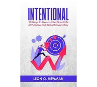 Intentional: 10 Ways To Live An Intentional Life Of Purpose And Growth Every Day