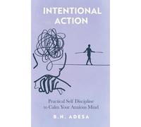 Intentional Action: Practical Self Discipline to Calm Your Anxious Mind
