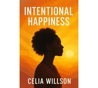 Intentional Happiness: How to Let Go of Toxic People, Build Resilience, and Choose Joy Every Day