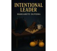 Intentional Leader: How to Lead with Purpose Without Losing Your Mind (or Your Mask)