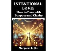 Intentional Love: How to Date with Purpose and Clarity.: Build deeper connections, avoid confusion, and date confidently with clarity, purpose, and intention.