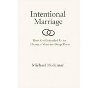 Intentional Marriage: How God Intended Us to Choose a Mate & Keep Them