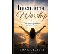 Intentional Worship: The Dynamics of the Heart and Art of Worship