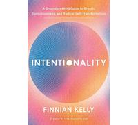 Intentionality: A Groudbreaking Guide to Breath, Consciousness, and Radical Self-Transformation
