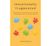 Intentionally Fragmented: How Smaller Governments and Stronger Communities Can Fix Broken Systems