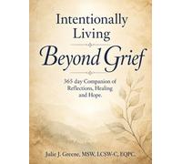 Intentionally Living Beyond Grief: 365 Days of Healing, Becoming & Intentional Living