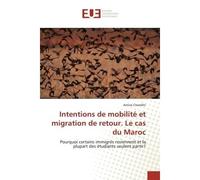 Intentions de mobilité et migration de retour. Le cas du Maroc Pourquoi certains immigrés reviennent et la plupart des étudiants veule - Amine Chamkhi - Universitaires Europeennes - broché - Essai