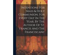 Intentions For Mass & Holy Communion, For Every Day In The Year, By The Author Of 'st. Francis And The Franciscans