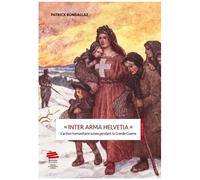 Inter Arma Helvetia - L'action Humanitaire Suisse Pendant La Grande Guerre