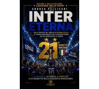 Inter Eterna: La storia emozionante del club nerazzurro dalla nascita del 1908 alla ventunesima stella: Le vittorie, le ferite, il Triplete, Mourinho, ... ha conquistato il calcio italiano ed europeo