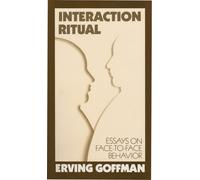 Interaction Ritual: Essays on Face-to-Face Behavior