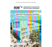 Interaction(S) Des Maquettes Numériques - Actes Du 6e Séminaire De Conception Architecturale Numérique
