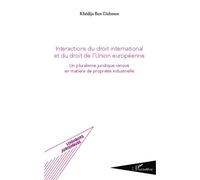 Intéractions du droit international et du droit de l'union européenne Un pluralisme juridique rénové en matière de propriété industrielle - Khedija Ben Dahmen - L'harmattan - broché - Etude