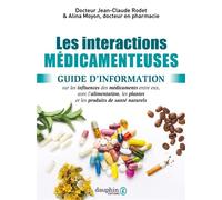 Interactions médicamenteuses Guide d'information sur les influences des médicaments entre eux, avec les aliments, les plantes, et les produits de santés naturels - Jean-Claude Rodet - Dauphin Editions