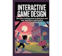 INTERACTIVE GAME DESIGN PRINCIPLES: Narrative building level architecture and user experience optimization