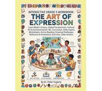 INTERACTIVE GRADE 5 WORKBOOK: THE ART OF EXPRESSION: Learn Media Literacy, Global Perspectives, Cultural Art & Communication: SEL Curriculum, Daily ... & Kinesthetic Activities, Daily Actions