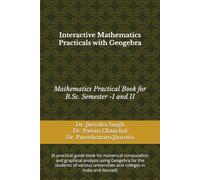 INTERACTIVE MATHEMATICS PRACTICALS WITH GEOGEBRA: (Mathematics Practical Book for B.Sc. Semester -I and II)