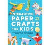 Interactive Paper Crafts for Kids: 25 Cut-Out Paper Toys that Spin, Fly, Balance, and Surprise! Ages 4-8