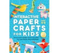 Interactive Paper Crafts for Kids: 25 Cut-Out Paper Toys that Spin, Fly, Balance, and Surprise! Ages 4-8