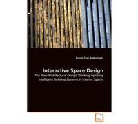 Interactive Space Design: The New Architectural Design Thinking by Using Intelligent Building Systems in Interior Spaces - [Version Originale] Inconnu (Auteur)