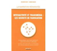 Interactivité Et Transmédia : Les Secrets De Fabrication - 6 Oeuvres Qui Racontent Les Nouveaux Médias : Fiction, Documentaire, Journalisme, Jeu, Bande Dessinée, Brand Content