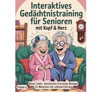 Interaktives Gedächtnistraining für Senioren mit Kopf & Herz, Rätsel, Lieder, Geschichten und kreative Übungen für Menschen mit Lebenserfahrung: Das Mitmachbuch für Gedächtnis, Motorik & Lebensfreude