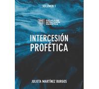 Intercesión profética | Volumen I: Fundamentos bíblicos para desarrollar una vida de oración guiada por el Espíritu Santo | Manual de la Escuela de Intercesión Profética