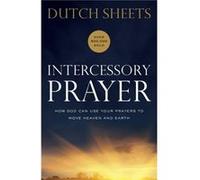 Intercessory Prayer How God Can Use Your Prayers to Move Heaven and Earth by Dutch Sheets Dutch Sheets (Auteur)