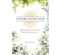 Interconnected: Exploring the Sacred Webs that Hold, Heal and Guide Us