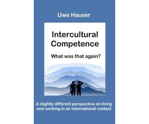 Intercultural Competence - What Was That Again?: A slightly different view of life and work in an international context