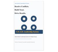 Intercultural Leadership in Practice: How to Resolve Conflicts, Build Trust, and Drive Results with the G.E.A.R. Model