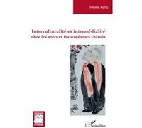Interculturalité et intermédialité chez les auteurs francophones chinois - Weiwei Xiang - L'harmattan - broché - Essai