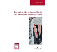 Interculturalité et intermédialité chez les auteurs francophones chinois - Weiwei Xiang - L'harmattan - broché - Essai