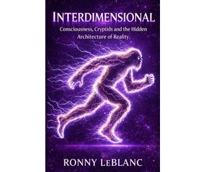 Interdimensional: Consciousness, Cryptids and the Hidden Architecture of Reality