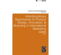 Interdisciplinary Approaches To Product Design, Innovation, And Branding In International Marketing: Creative Research On Branding, Product ... (Advances In International Marketing) (Hardcover) K Scot