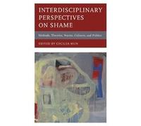 Interdisciplinary Perspectives on Shame Contributions by Dolichan Kollareth , Contributions by Mariko Kikutani , Contributions by James A Russell , Contributions by Cecilea Mun , Contributions by Laur