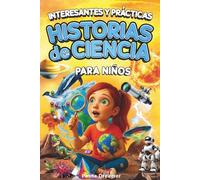 Interesantes y Prácticas Historias de Ciencia para Niños: ¿Crees saberlo todo? ¡Basta de ciencia aburrida! 27 historias inspiradoras y cortas de todo el mundo para mentes curiosas