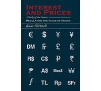 Interest and Prices: A Study of the Causes Regulating the Value of Money