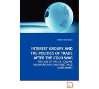 Interest Groups And The Politics Of Trade After The Cold War - The Case Of The U.S.-Jordan, Singapore And Chile Free Trade Agreements