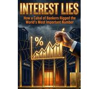 Interest Lies: How a Cabal of Bankers Rigged the World's Most Important Number